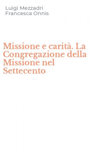 Missione e carit&agrave;. La Congregazione della Missione nel Settecento