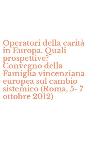 Operatori della carit&agrave; in Europa. Quali prospettive? Convegno della Famiglia vincenziana europea sul cambio sistemico (Roma, 5-7 ottobre 2012)
