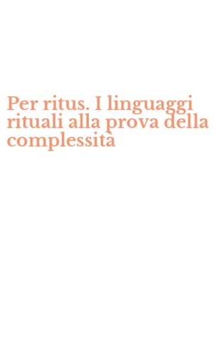 Per ritus. I linguaggi rituali alla prova della complessit&agrave;