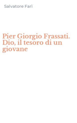 Pier Giorgio Frassati. Dio, il tesoro di un giovane