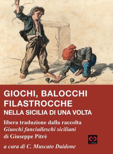 Giochi, balocchi e filastrocche nella Sicilia di una volta. Libera traduzione dalla raccolta &laquo;Giuochi fanciulleschi siciliani&raquo; di Giuseppe Pitr&egrave;