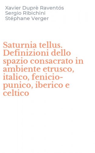Saturnia tellus. Definizioni dello spazio consacrato in ambiente etrusco, italico, fenicio-punico, iberico e celtico