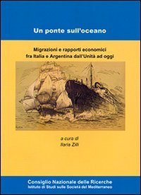 Un ponte sull'oceano. Migrazione e rapporti economici fra Italia e Argentina dall'Unit&agrave; ad oggi