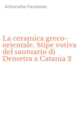La ceramica greco-orientale. Stipe votiva del santuario di Demetra a Catania 2