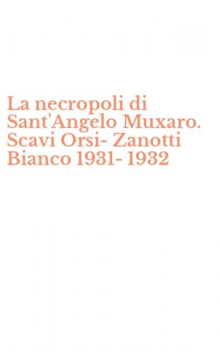 La necropoli di Sant'Angelo Muxaro. Scavi Orsi-Zanotti Bianco 1931-1932