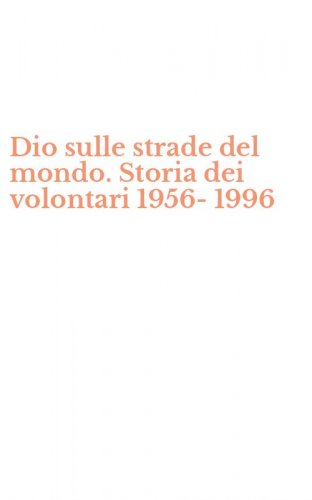 Dio sulle strade del mondo. Storia dei volontari 1956-1996