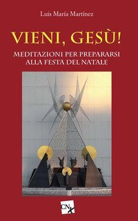 Vieni, Ges&ugrave;! Meditazioni per prepararsi alla festa del Natale