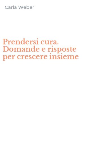 Prendersi cura. Domande e risposte per crescere insieme