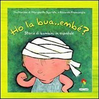 Ho la bua... emb&egrave;? Storie di bambini in ospedale