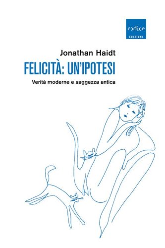 Felicit&agrave;: un'ipotesi. Verit&agrave; moderne e saggezza antica