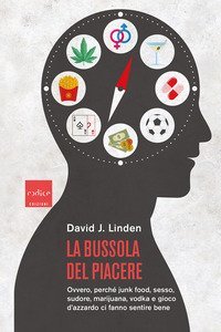 La bussola del piacere. Ovvero perch&eacute; junk food, sesso, sudore, marijuana, vodka e gioco d'azzardo ci fanno sentire bene