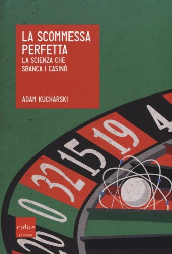 La scommessa perfetta. La scienza che sbanca i casin&ograve;