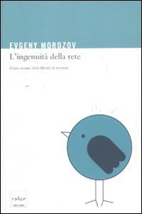 L'ingenuit&agrave; della rete. Il lato oscuro della libert&agrave; di internet