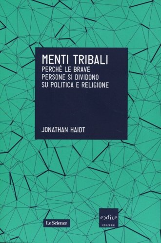 Menti tribali. Perch&eacute; le brave persone si dividono su politica e religione