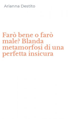 Far&ograve; bene o far&ograve; male? Blanda metamorfosi di una perfetta insicura