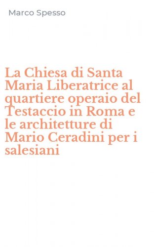 La Chiesa di Santa Maria Liberatrice al quartiere operaio del Testaccio in Roma e le architetture di Mario Ceradini per i salesiani