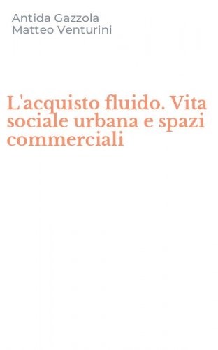 L'acquisto fluido. Vita sociale urbana e spazi commerciali
