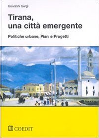 Tirana, una citt&agrave; emergente. Politiche urbane, piani e progetti