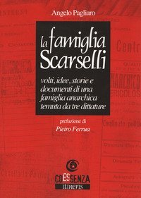 La famiglia Scarselli. Volti, idee, storie e documenti di una famiglia anarchica temuta da tre dittature - TEMUTA DA TRE DITTATURE (LA)