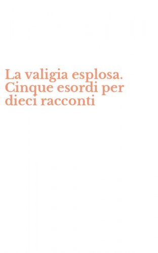 La valigia esplosa. Cinque esordi per dieci racconti