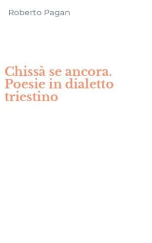 Chiss&agrave; se ancora. Poesie in dialetto triestino