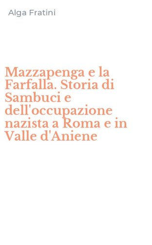 Mazzapenga e la Farfalla. Storia di Sambuci e dell'occupazione nazista a Roma e in Valle d'Aniene
