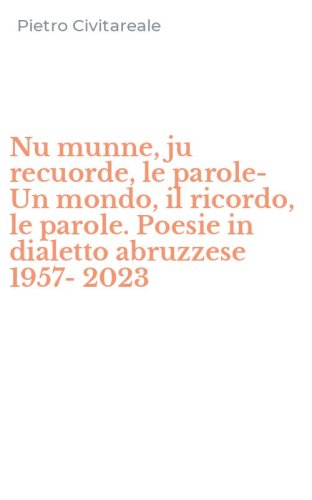 Nu munne, ju recuorde, le parole-Un mondo, il ricordo, le parole. Poesie in dialetto abruzzese 1957-2023