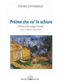 Pr&eacute;ime che ve' le sch&igrave;ure (Prima che venga il buio). Versi in dialetto abruzzese