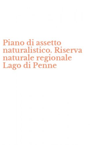 Piano di assetto naturalistico. Riserva naturale regionale Lago di Penne