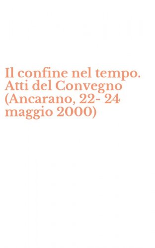 Il confine nel tempo. Atti del Convegno (Ancarano, 22-24 maggio 2000)