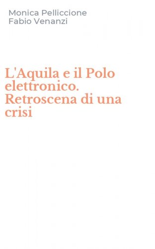 L'Aquila e il Polo elettronico. Retroscena di una crisi