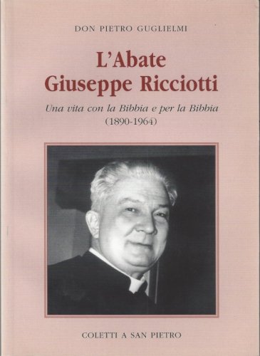 L'abate Giuseppe Ricciotti. Una vita con la Bibbia e per la Bibbia (1890-1964)