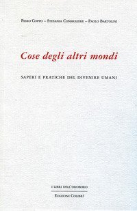 Cose degli altri mondi. Saperi e pratiche del divenire umani