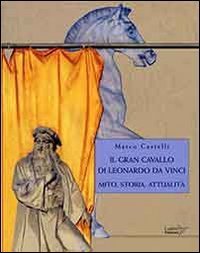 Il gran cavallo di Leonardo da Vinci. Mito, storia, attualit&agrave;