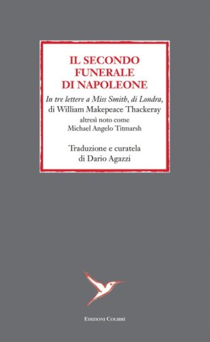 Il secondo funerale di Napoleone. In tre lettere a Miss Smith, di Londra, di William Makepeace Thackeray altres&igrave; noto come Michael Angelo Titmarsh