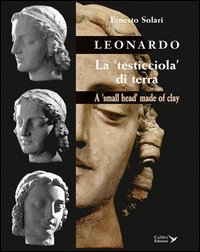 Leonardo. La &laquo;testicciola&raquo; di terra. A &laquo;small head&raquo; made of clay. Ediz. italiana e inglese
