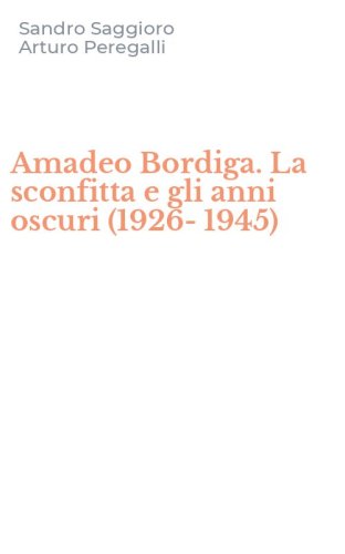 Amadeo Bordiga. La sconfitta e gli anni oscuri (1926-1945)