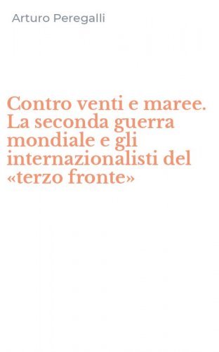 Contro venti e maree. La seconda guerra mondiale e gli internazionalisti del &laquo;terzo fronte&raquo;