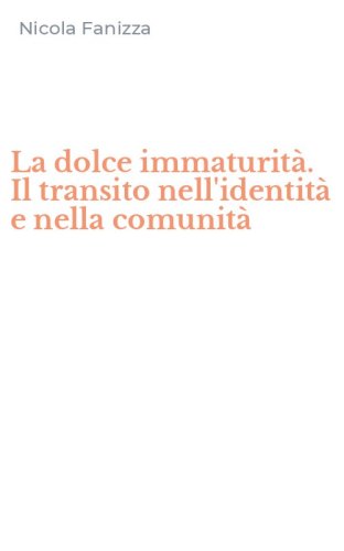 La dolce immaturit&agrave;. Il transito nell'identit&agrave; e nella comunit&agrave;