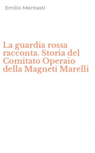 La guardia rossa racconta. Storia del Comitato Operaio della Magneti Marelli