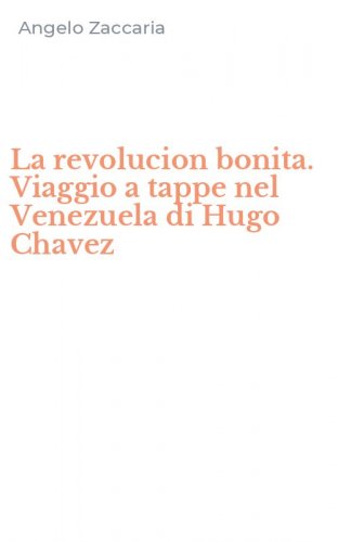 La revolucion bonita. Viaggio a tappe nel Venezuela di Hugo Chavez