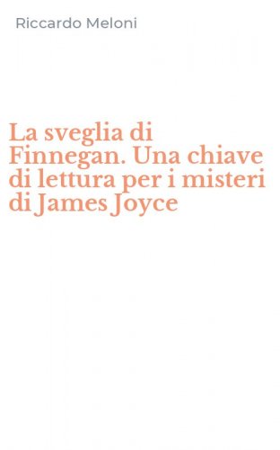 La sveglia di Finnegan. Una chiave di lettura per i misteri di James Joyce