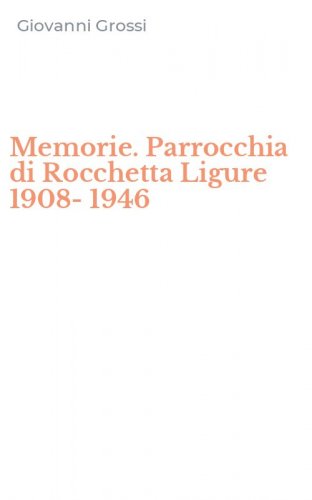 Memorie. Parrocchia di Rocchetta Ligure 1908-1946