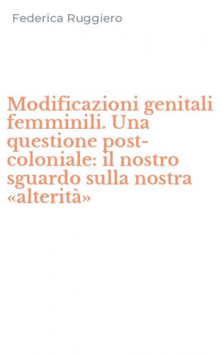 Modificazioni genitali femminili. Una questione post-coloniale: il nostro sguardo sulla nostra &laquo;alterit&agrave;&raquo;