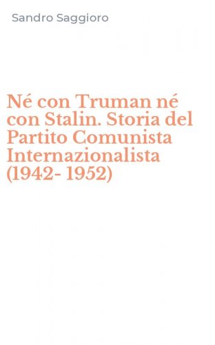 N&eacute; con Truman n&eacute; con Stalin. Storia del Partito Comunista Internazionalista (1942-1952)