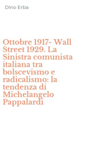 Ottobre 1917-Wall Street 1929. La Sinistra comunista italiana tra bolscevismo e radicalismo: la tendenza di Michelangelo Pappalardi
