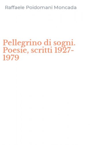 Pellegrino di sogni. Poesie, scritti 1927-1979