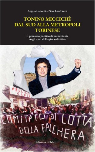 Tonino Miccich&egrave; dal sud alla metropoli torinese. Il percorso politico di un militante negli anni dell'agire collettivo