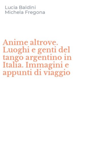 Anime altrove. Luoghi e genti del tango argentino in Italia. Immagini e appunti di viaggio