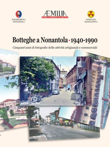 Botteghe a Nonantola 1940-1990. Cinquant'anni di fotografie delle attivit&agrave; artigianali e commerciali